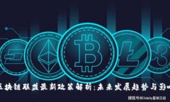 区块链联盟最新政策解析:未来发展趋势与影响