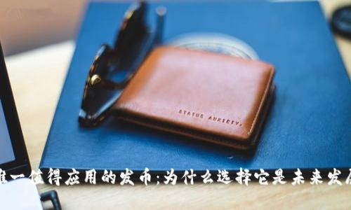 区块链唯一值得应用的发币:为什么选择它是未来发展的关键