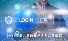 2023年最新区块链产品与应用推荐