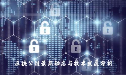 区块公链最新动态与技术发展分析