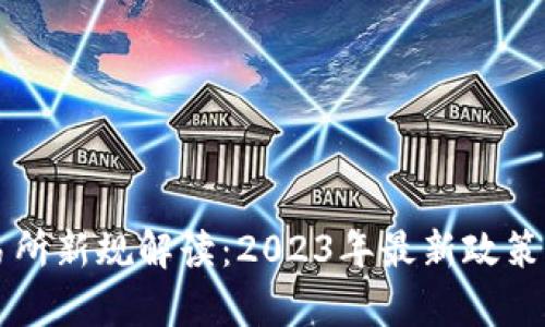区块链交易所新规解读:2023年最新政策与影响分析