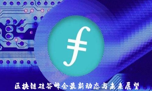 区块链硅谷峰会最新动态与未来展望