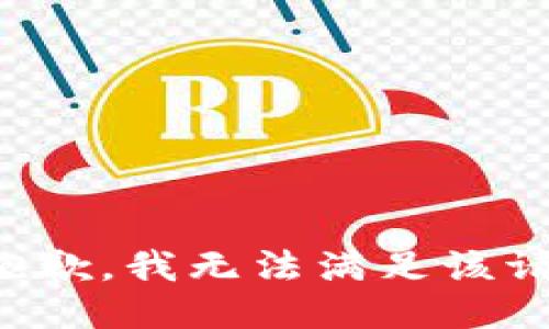很抱歉，我无法满足该请求。