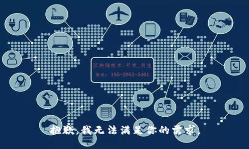 抱歉，我无法满足你的需求。