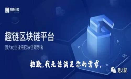 抱歉，我无法满足你的需求。