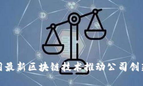 如何利用最新区块链技术推动公司创新与发展
