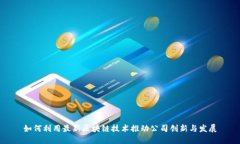 如何利用最新区块链技术推动公司创新与发展