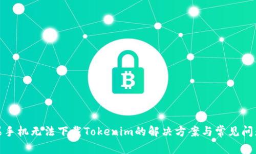 : 苹果手机无法下载Tokenim的解决方案与常见问题解析