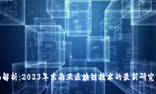 全面解析:2023年东南亚区块链技术的最新研究动态
