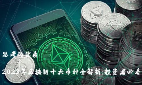 思考的优质
2023年区块链十大币种全解析:投资者必看