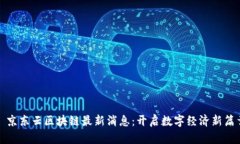 : 京东云区块链最新消息:开启数字经济新篇章