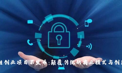 区块链创业项目不发币:颠覆传统的商业模式与创新思维