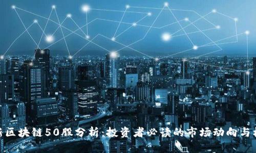 最新区块链50股分析:投资者必读的市场动向与机遇