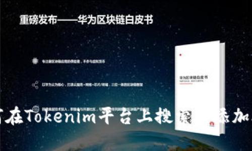 如何在Tokenim平台上搜索和添加合约