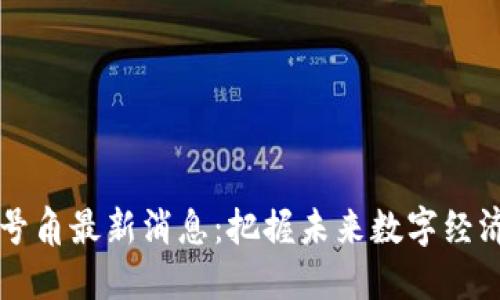 区块链号角最新消息:把握未来数字经济的脉动