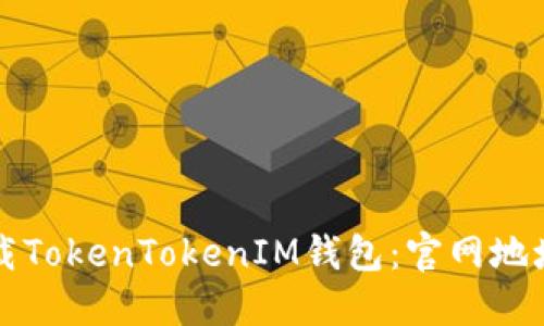 如何安全下载TokenTokenIM钱包:官网地址与使用指南