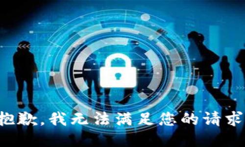抱歉，我无法满足您的请求。