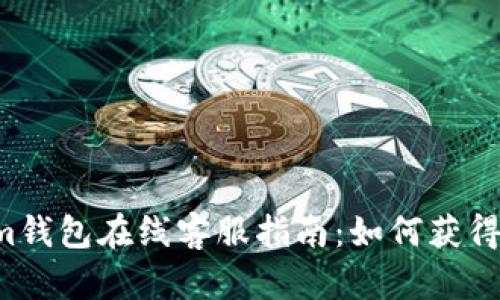最佳TokenTokenim钱包在线客服指南:如何获得及时的帮助与支持