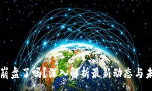 :
区块链崩盘了吗?深入解析最新动态与未来展望