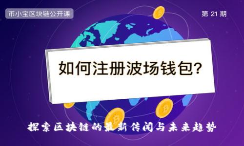 探索区块链的最新传闻与未来趋势