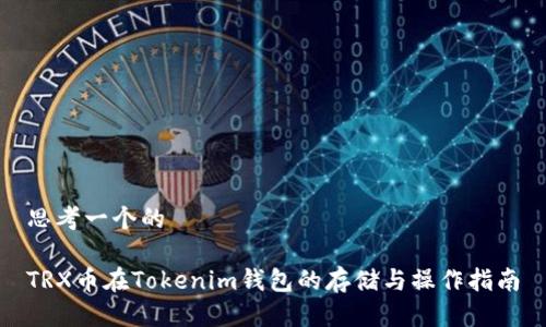 思考一个的
TRX币在Tokenim钱包的存储与操作指南