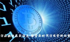 征信区块链最新消息:解密新时代信用管理的变
