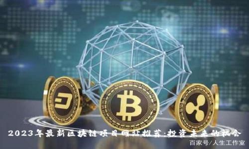 2023年最新区块链项目网站推荐:投资未来的机会