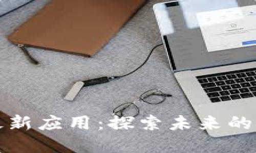 区块链最新应用:探索未来的技术革命