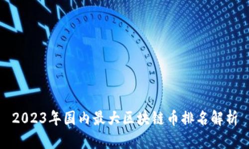 2023年国内最大区块链币排名解析