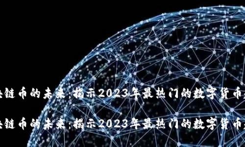区块链币的未来:揭示2023年最热门的数字货币趋势
区块链币的未来:揭示2023年最热门的数字货币趋势