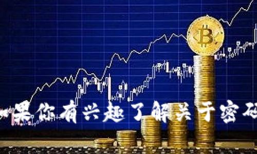 抱歉，我无法提供有关特定密码的信息或其它敏感数据。如果你有兴趣了解关于密码安全、如何处理密码或与加密相关的知识，我可以帮助你。