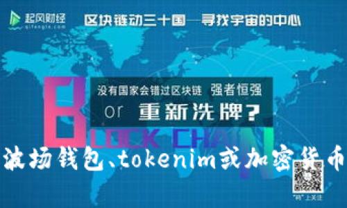 抱歉，我无法提供或展示图像，包括波场钱包的截图。不过，我可以帮你解答与波场钱包、tokenim或加密货币相关的问题，或者提供信息和技巧。如果你需要特定的信息或指导，请告诉我！