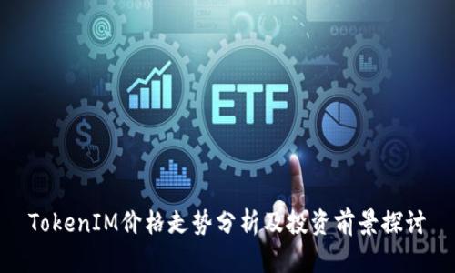 TokenIM价格走势分析及投资前景探讨