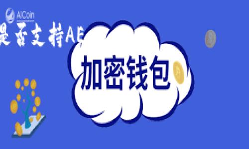 目前，我无法确定特定平台（如Tokenim）是否支持Aeternity（AE）或其他特定加密货币。Tokenim的支持情况可能因时间而异，也可能受到不同地区法规的影响。以下是一些查找信息和验证是否支持的建议：

1. **访问官方网站**：通常，交易所或平台会在其官方网站上列出支持的加密货币。
  
2. **查看公告**：很多平台会在它们的社交媒体或博客上发布相关公告，更新支持的加密货币情况。

3. **社区讨论**：例如在Reddit、Telegram等平台上的相关社区提问，常常可以得到最新的支持情况。

4. **客户支持**：如果在平台上找不到答案，直接联系Tokenim的客户服务，询问他们是否支持AE。

如果你有更多关于Tokenim或Aeternity的问题，请告知！