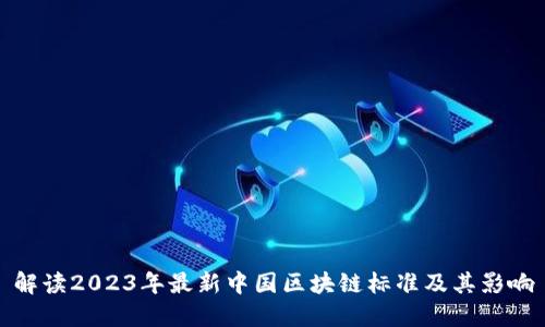 解读2023年最新中国区块链标准及其影响