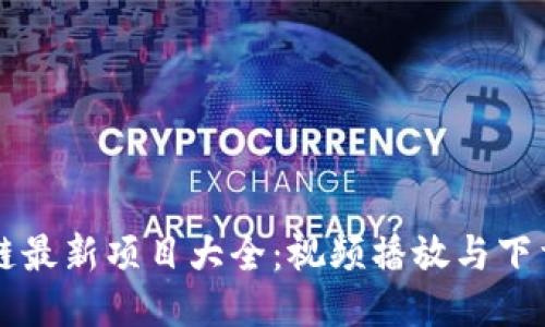 区块链最新项目大全:视频播放与下载指南