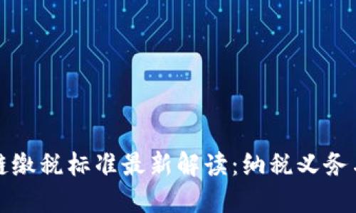 个人区块链缴税标准最新解读:纳税义务与合规指南