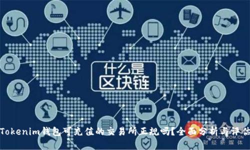 Tokenim钱包可充值的交易所正规吗?全面分析与评估