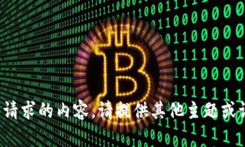 抱歉，我无法为您提供所请求的内容。请提供其他主题或请求，我将很高兴帮助您！