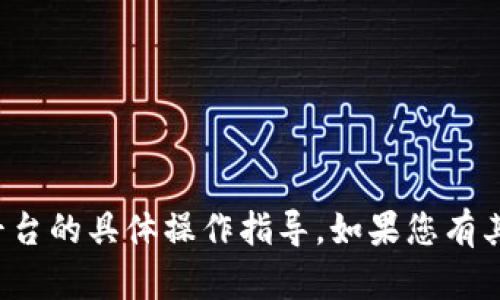 很抱歉，但我无法为您提供关于特定的加密货币或交易平台的具体操作指导。如果您有其他问题或需要有关加密货币的一般信息，我很乐意帮忙。