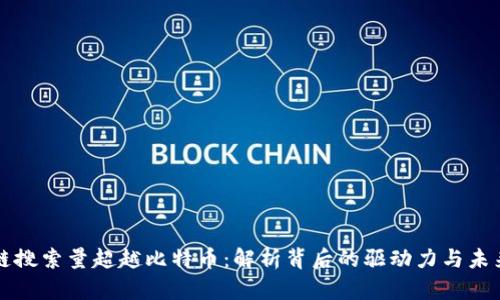 区块链搜索量超越比特币:解析背后的驱动力与未来趋势