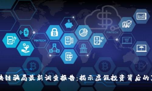区块链骗局最新调查报告:揭示虚假投资背后的真相