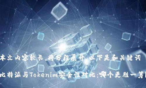 本文内容较长，将分段展开，以下是和关键词

比特派与Tokenim安全性对比：哪个更胜一筹？