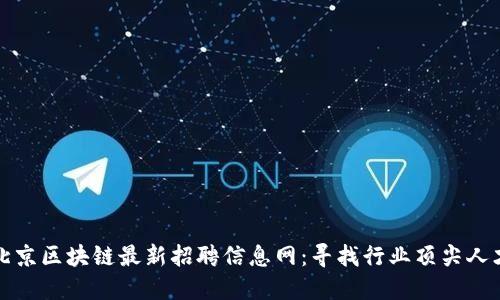 北京区块链最新招聘信息网:寻找行业顶尖人才