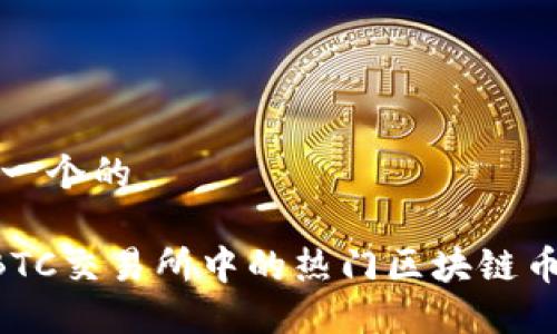 思考一个的
OTCBTC交易所中的热门区块链币盘点