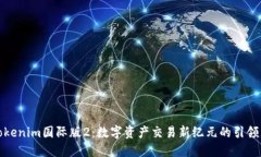 Tokenim国际版2:数字资产交易新纪元的引领者
