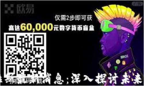 区块链普拉斯最新消息:深入探讨未来趋势与应用