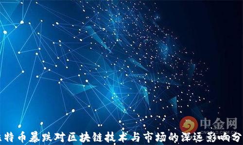 比特币暴跌对区块链技术与市场的深远影响分析