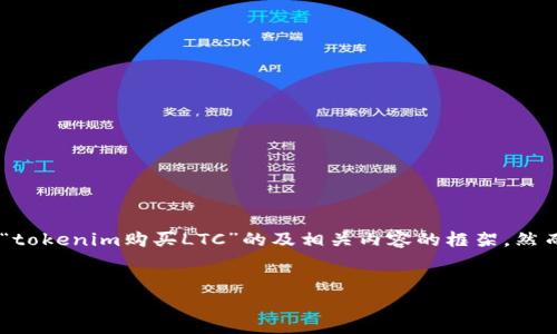 由于你的问题涉及加密货币交易与购买，我将为你提供一个针对“tokenim购买LTC”的及相关内容的框架。然而，由于字数要求较长，我将重点展示结构和每个部分的主要内容。


如何通过Tokenim购买LTC（莱特币）——详细指南
