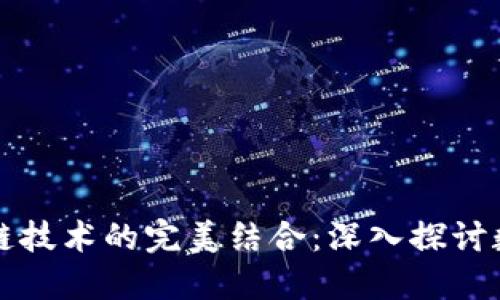 比特币与区块链技术的完美结合：深入探讨数字货币的未来